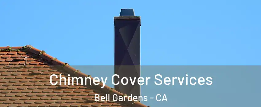  Chimney Cover Services Bell Gardens - CA