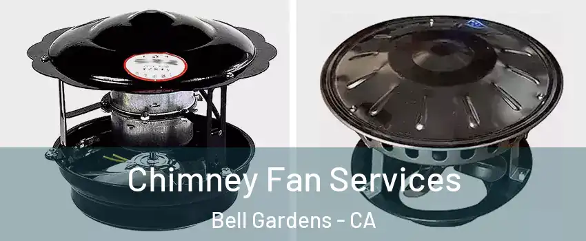 Chimney Fan Services Bell Gardens - CA