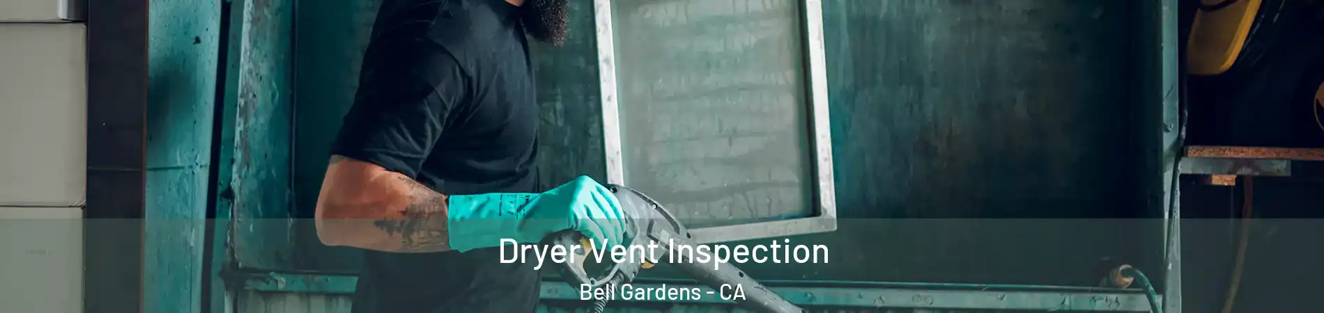  Dryer Vent Inspection Bell Gardens - CA