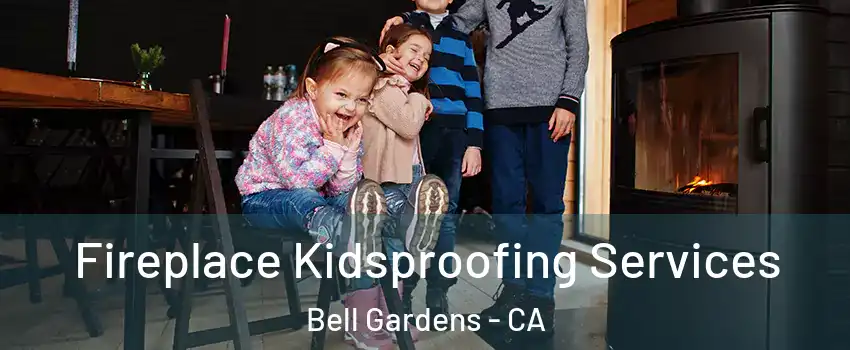  Fireplace Kidsproofing Services Bell Gardens - CA