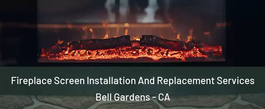  Fireplace Screen Installation And Replacement Services Bell Gardens - CA