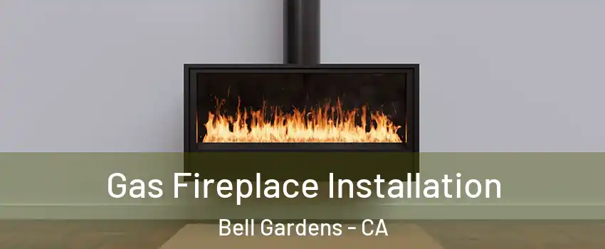  Gas Fireplace Installation Bell Gardens - CA