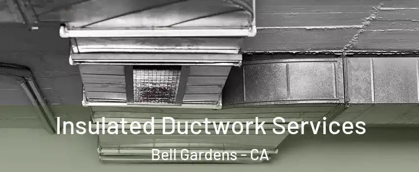  Insulated Ductwork Services Bell Gardens - CA