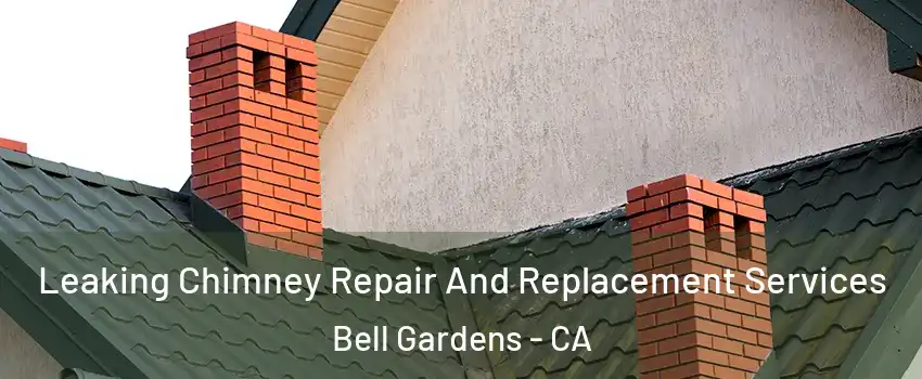  Leaking Chimney Repair And Replacement Services Bell Gardens - CA