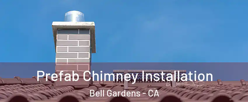  Prefab Chimney Installation Bell Gardens - CA