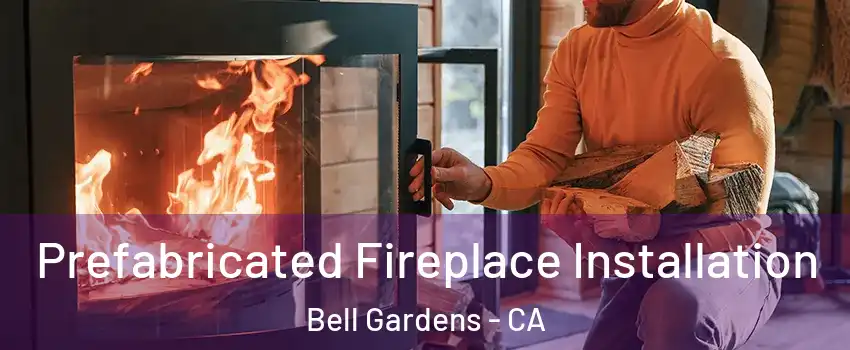  Prefabricated Fireplace Installation Bell Gardens - CA