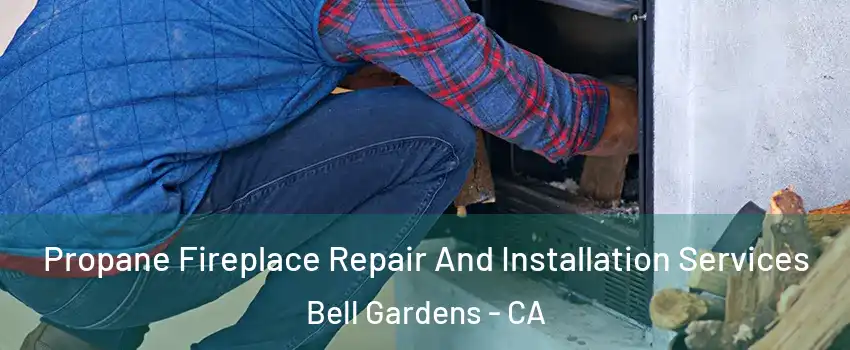  Propane Fireplace Repair And Installation Services Bell Gardens - CA