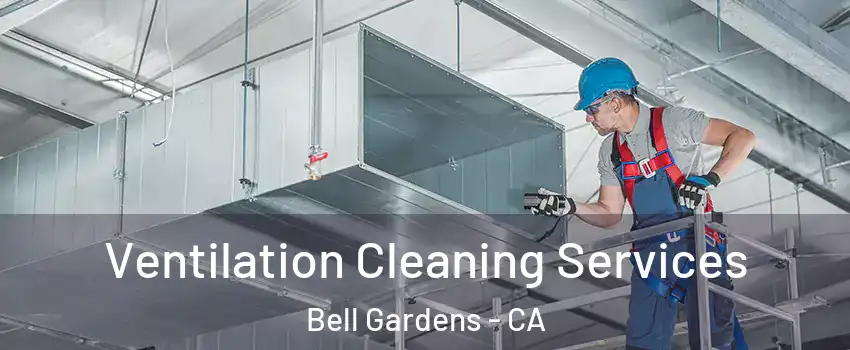 Ventilation Cleaning Services Bell Gardens - CA