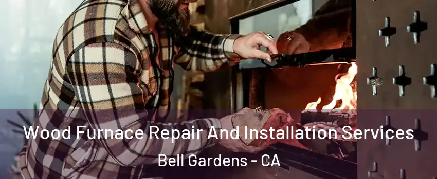  Wood Furnace Repair And Installation Services Bell Gardens - CA